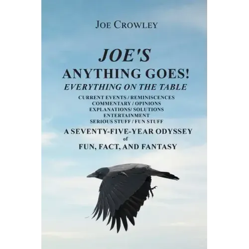 Joe's Anything Goes!: Everything on the Table, Current Events-Reminiscences, Commentary- Opinions, Explanations- Solutions, Entertainment, S