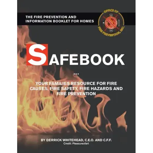 Safebook: Your Families Resources for Fire Causes, Fire Safety, Fire Hazards and Fire Prevention