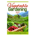 Vegetable Gardening 101: How To Plant And Grow A Beautiful, Organic Vegetable Garden