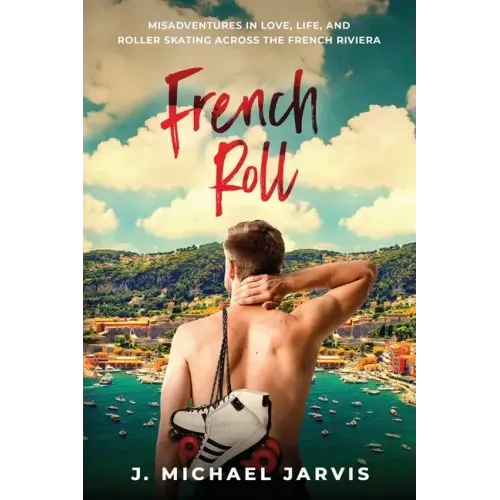 French Roll: Misadventures in Love, Life, and Roller Skating Across the French Riviera