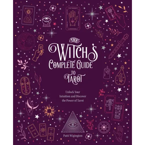 The Witch's Complete Guide to Tarot: Unlock Your Intuition and Discover the Power of Tarot