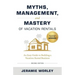 Myths, Management, and Mastery of Vacation Rentals: An Easy Guide to Building a Vacation Rental Business