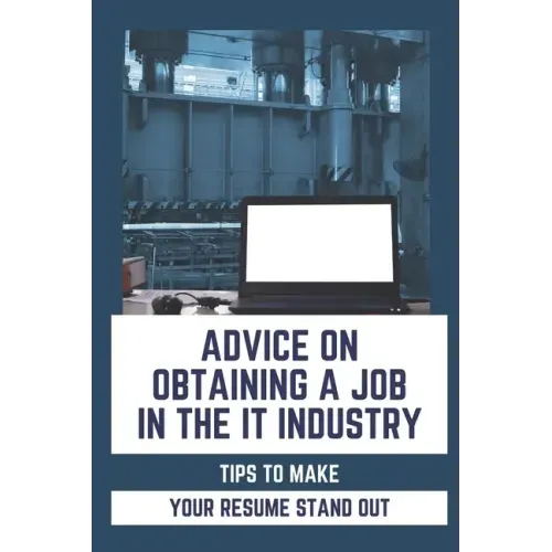 Advice On Obtaining A Job In The IT Industry: Tips To Make Your Resume Stand Out: An It Background