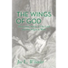 The Wings of God: Miraculous Stories of Our Lord and His Angels at Work