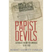 Papist Devils: Catholics in British America, 1574-1783
