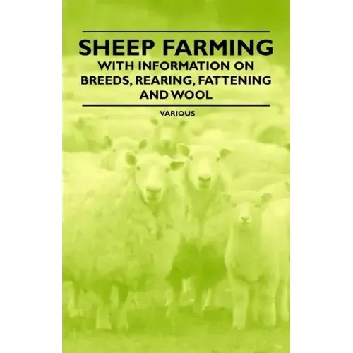 Sheep Farming - With Information on Breeds, Rearing, Fattening and Wool