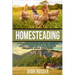 Homesteading: A Comprehensive Homestead Guide to Self-Sufficiency, Raising Backyard Chickens, and Mini Farming, Including Gardening