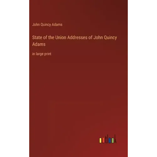State of the Union Addresses of John Quincy Adams: in large print