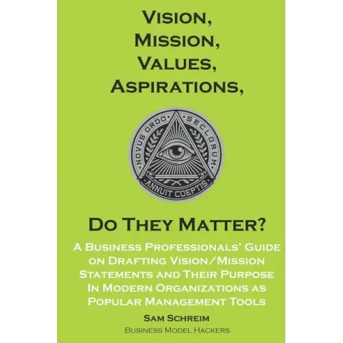 Vision, Mission, Values, Aspirations, Do They Matter?: A Business Professionals' Guide to Drafting Vision/Mission Statements and Their Purpose in Mode