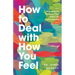 How to Deal with How You Feel: Managing the Emotions That Make Life Unmanageable