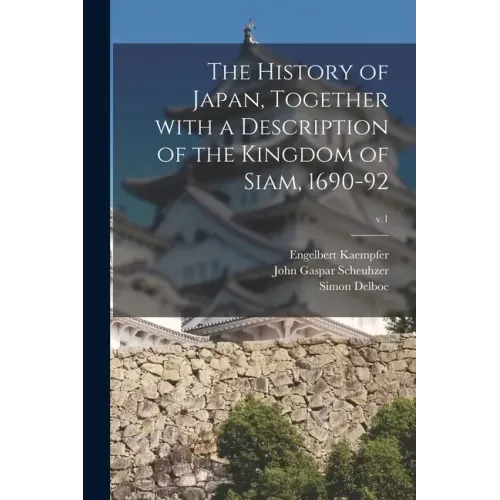 The History of Japan, Together With a Description of the Kingdom of Siam, 1690-92; v.1