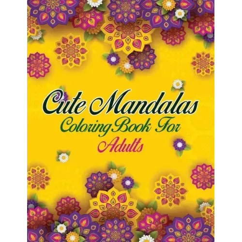 Cute Mandalas Coloring Book For Adults: 50 Mandalas: Stress Relieving Mandala Designs for Adults Relaxation