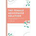 The Female Menopause Solution: Taking Control of Your Weight and Hormones in the Next Phase of Life