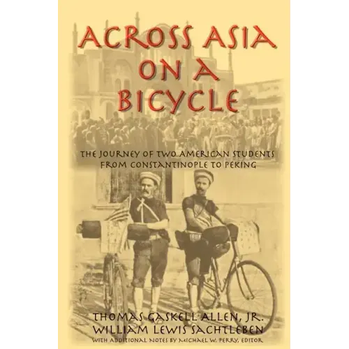 Across Asia on a Bicycle: The Journey of Two American Students from Constantinople to Peking