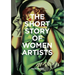 The Short Story of Women Artists: A Pocket Guide to Key Breakthroughs, Movements, Works and Themes