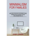 Minimalism for Families: Minimalist Living for Beginners via Frugal Living and Simplify Your Life (Simple Step by Step Guide on the Minimalist