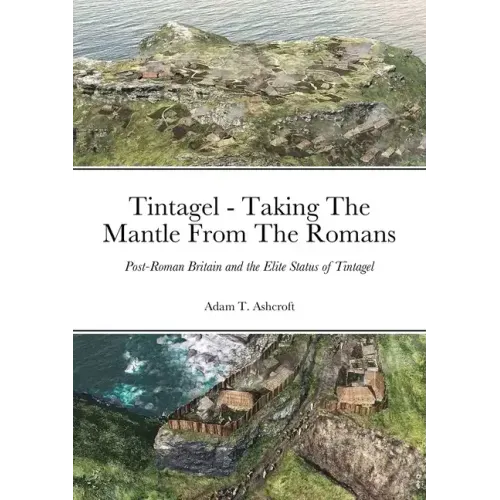 Tintagel - Taking The Mantle From The Romans: Post-Roman Britain and the Elite Status of Tintagel