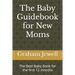 The Baby Guidebook for New Moms: The Best Baby Book for the first 12 months