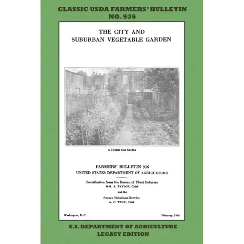 The City and Suburban Vegetable Garden (Legacy Edition): The Classic USDA Farmers' Bulletin No. 936 With Tips And Traditional Methods In Sustainable G