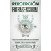Percepción Extrasensorial: Todo lo que Querías Saber Sobre la Clarividencia y Telepatía. 2 Libros en 1 - Guía de Clarividencia en Español, Guía de Tel