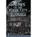 Haunts of the White City: Ghost Stories from the World's Fair, the Great Fire and Victorian Chicago