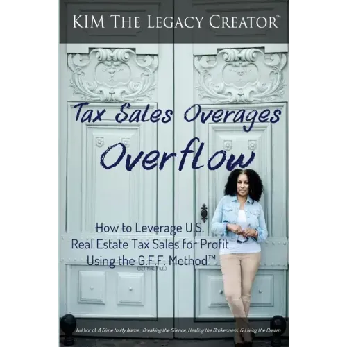 Tax Sales Overages Overflow: How to Leverage U.S. Real Estate Tax Sales for Profit Using the G.F.F. METHOD(TM) (Get. Find. File.)