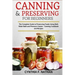 Canning and Preserving for Beginners: The Complete Guide to Preserving foods using both Water Bath and Pressure Canner - Canning cookbook and Recipes.
