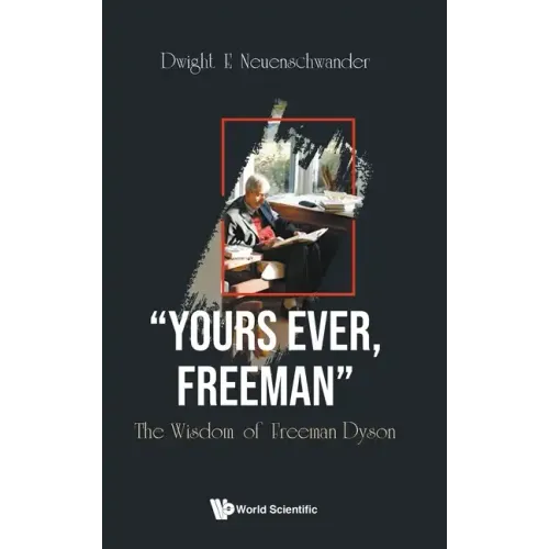 Yours Ever, Freeman: The Wisdom of Freeman Dyson