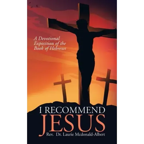 I Recommend Jesus: A Devotional Exposition of the Book of Hebrews