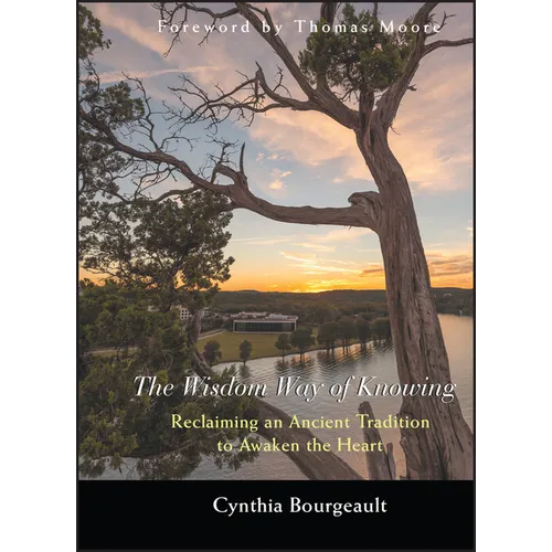 The Wisdom Way of Knowing: Reclaiming an Ancient Tradition to Awaken the Heart