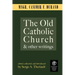The Old Catholic Church and Other Writings