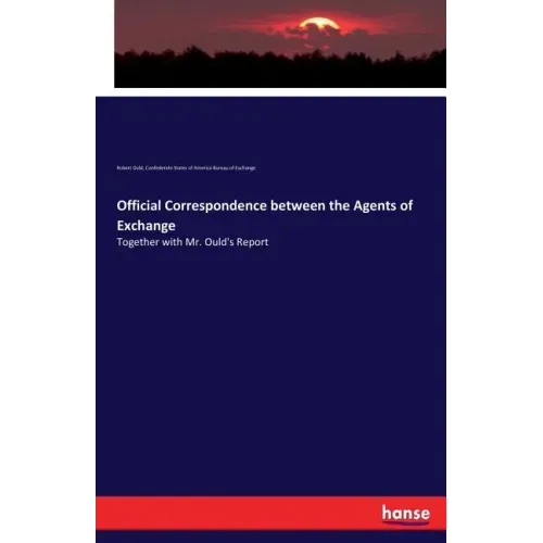 Official Correspondence between the Agents of Exchange: Together with Mr. Ould's Report