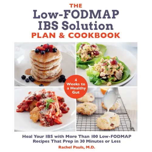 The Low-Fodmap Ibs Solution Plan and Cookbook: Heal Your Ibs with More Than 100 Low-Fodmap Recipes That Prep in 30 Minutes or Less