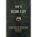 How to Become a Spy: The World War II SOE Training Manual