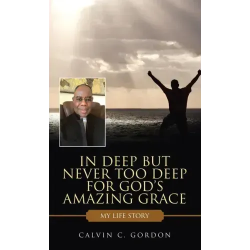 In Deep but Never Too Deep for God's Amazing Grace: My Life Story