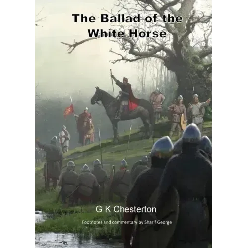 The Ballad of the White Horse: with explanatory and historical footnotes