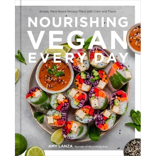 Nourishing Vegan Every Day: Simple, Plant-Based Recipes Filled with Color and Flavor
