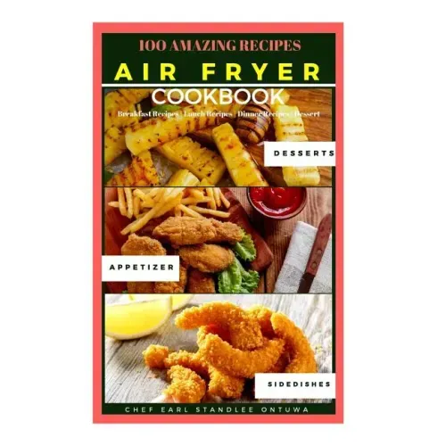 Air Fryer Cookbook Recipe: 100 Amazing Recipes, Breakfast Recipes - Lunch Recipes - Dinner Recipes - Dessert