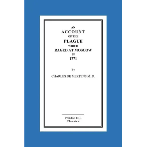 An Account Of The Plague Which Raged At Moscow In 1771