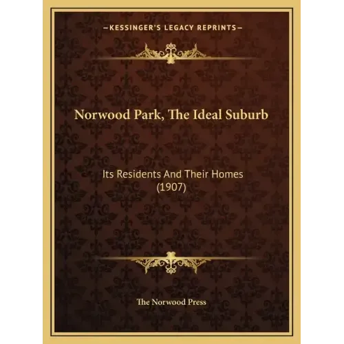Norwood Park, the Ideal Suburb: Its Residents and Their Homes (1907)