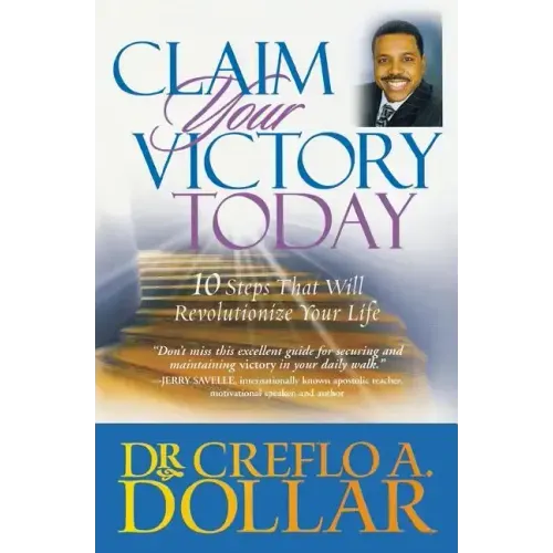 Claim Your Victory Today: 10 Steps That Will Revolutionize Your Life