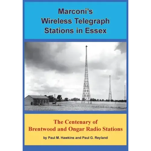 Marconi's Wireless Telegraph Stations in Essex: The Centenary of Brentwood and Ongar Radio Stations