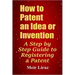 How to Patent an Idea or Invention: A Step by Step Guide to Registering a Patent