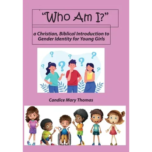Who Am I? A Christian, Biblical Introduction to Gender Identity for Young Girls