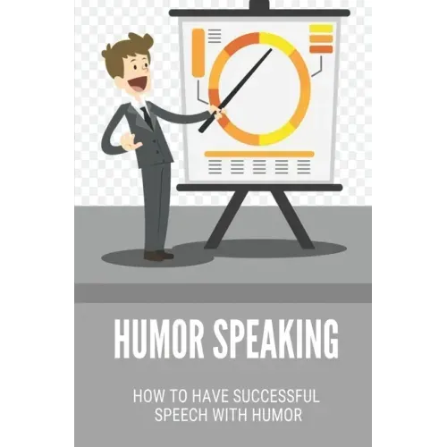 Humor Speaking: How To Have Successful Speech With Humor: How To Improve Public Speaking Skills