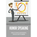 Humor Speaking: How To Have Successful Speech With Humor: How To Improve Public Speaking Skills