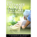 The Ultimate Adult Day Care Owner's Manual: Opening and Operating Your ADC Made Easy