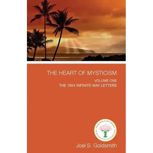 The Heart of Mysticism: Volume I - The 1954 Infinite Way Letters