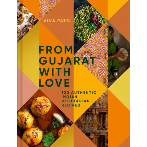 From Gujarat with Love: 100 Authentic Indian Vegetarian Recipes