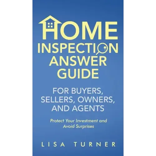Home Inspection Answer Guide for Buyers, Sellers, Owners, and Agents
